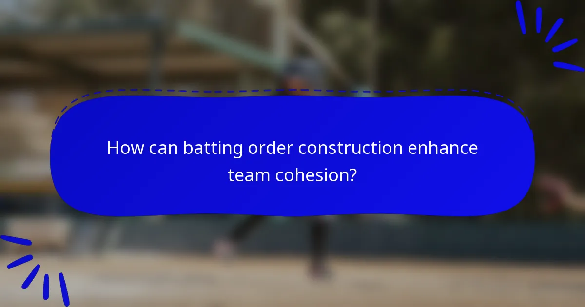 How can batting order construction enhance team cohesion?