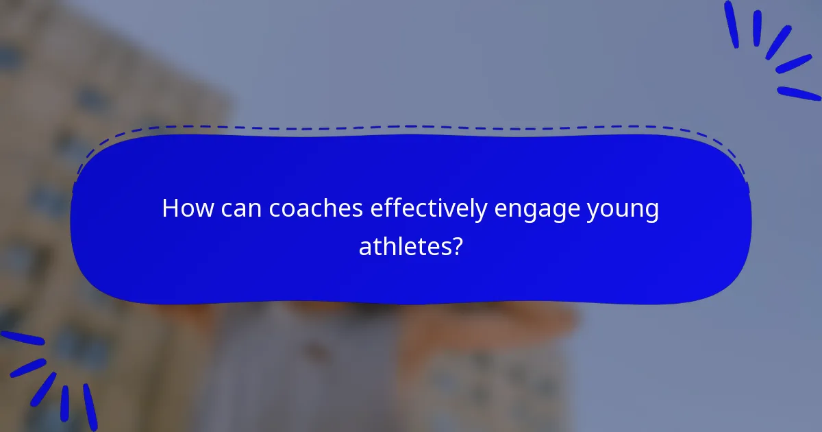 How can coaches effectively engage young athletes?