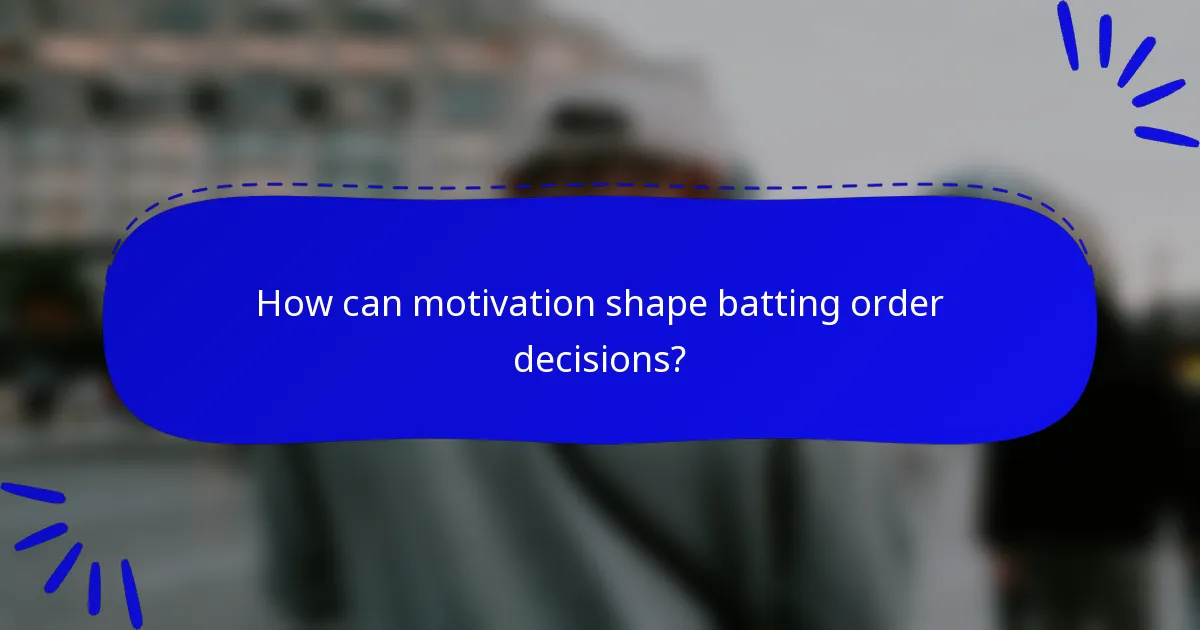 How can motivation shape batting order decisions?