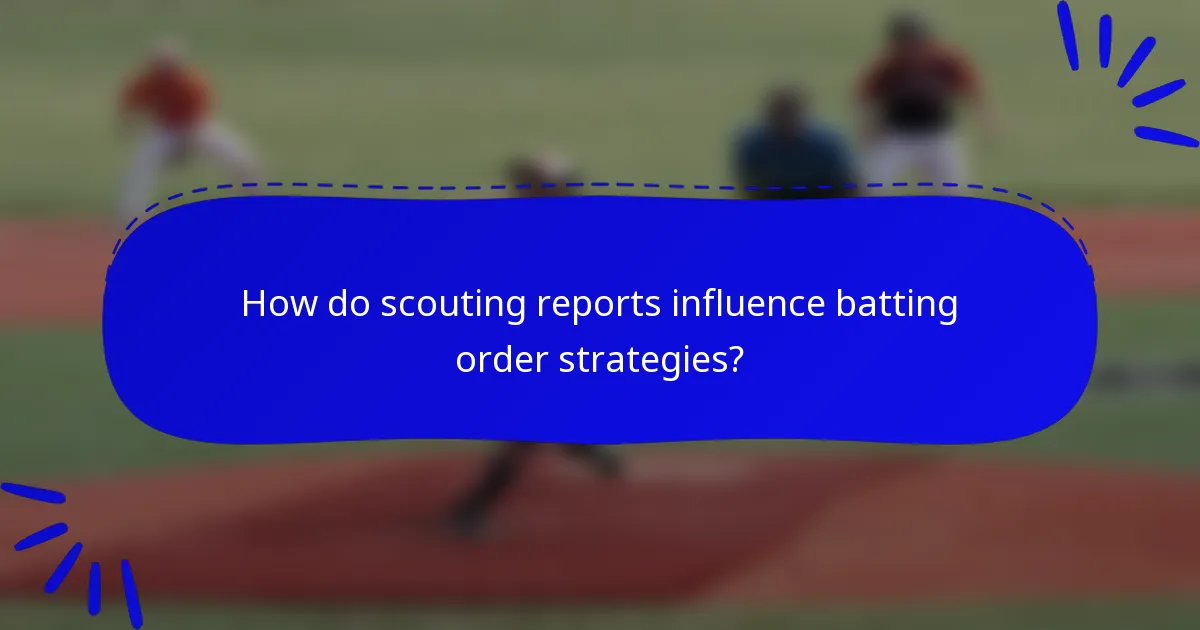 How do scouting reports influence batting order strategies?