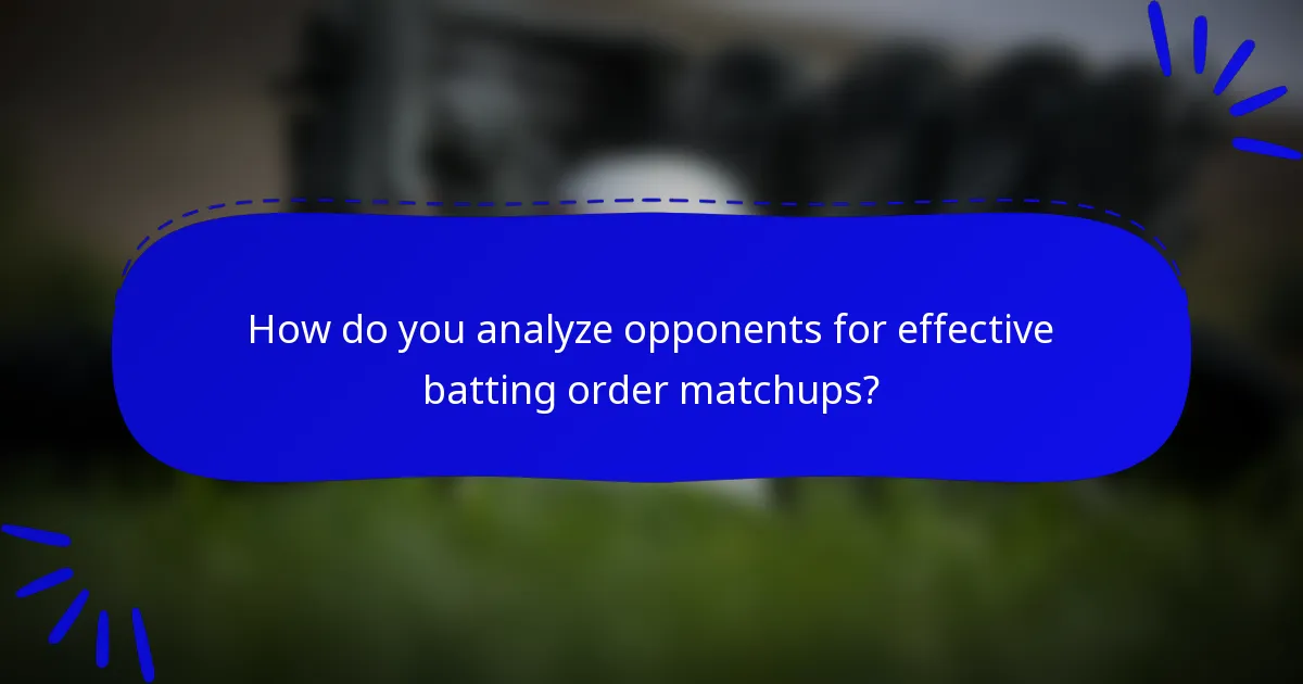 How do you analyze opponents for effective batting order matchups?