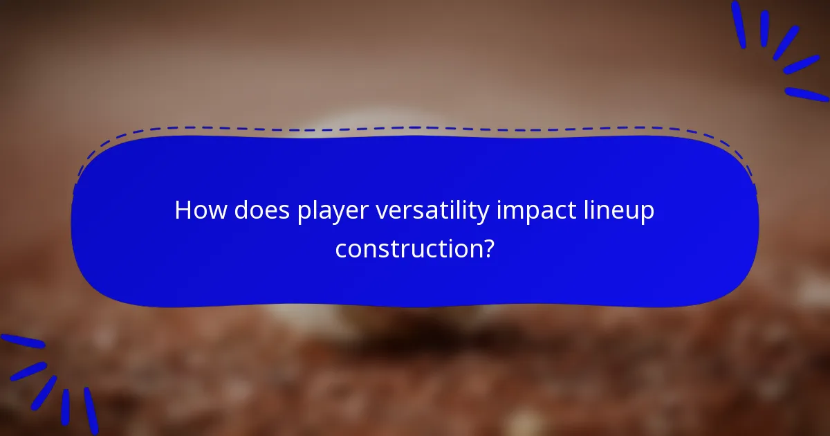 How does player versatility impact lineup construction?