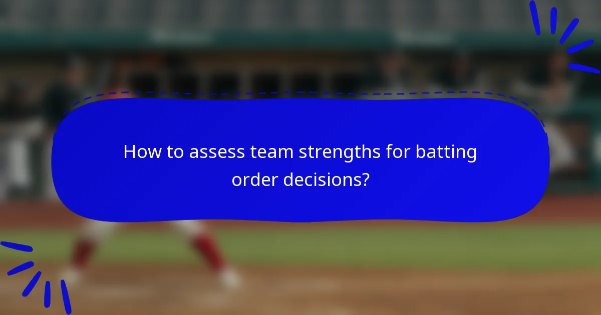 How to assess team strengths for batting order decisions?