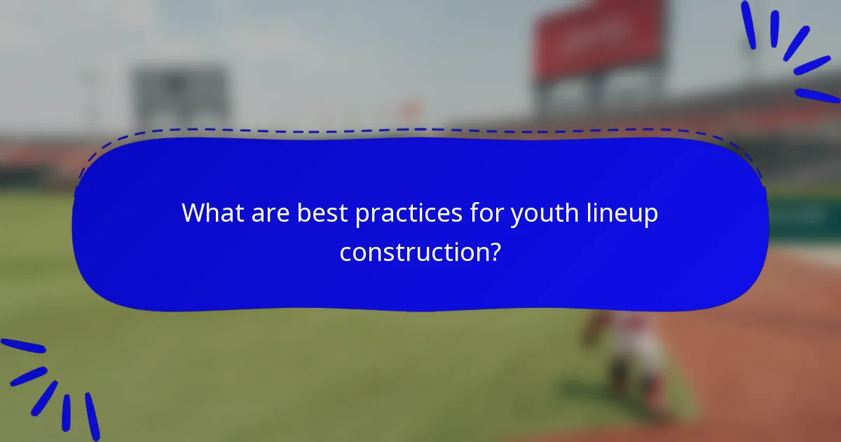 What are best practices for youth lineup construction?