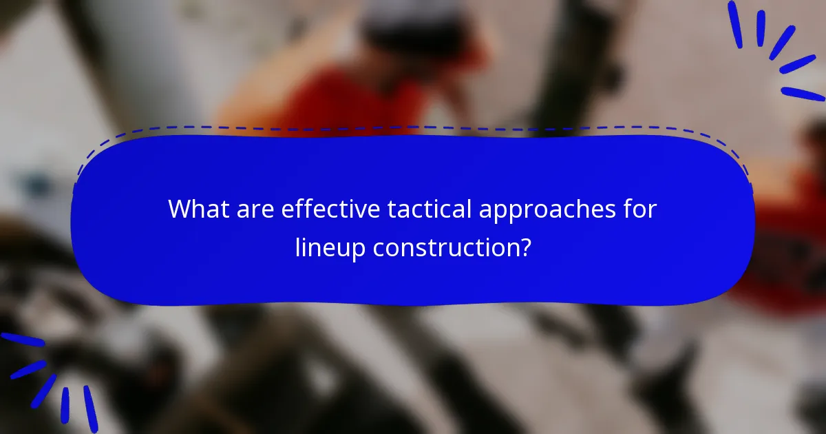 What are effective tactical approaches for lineup construction?