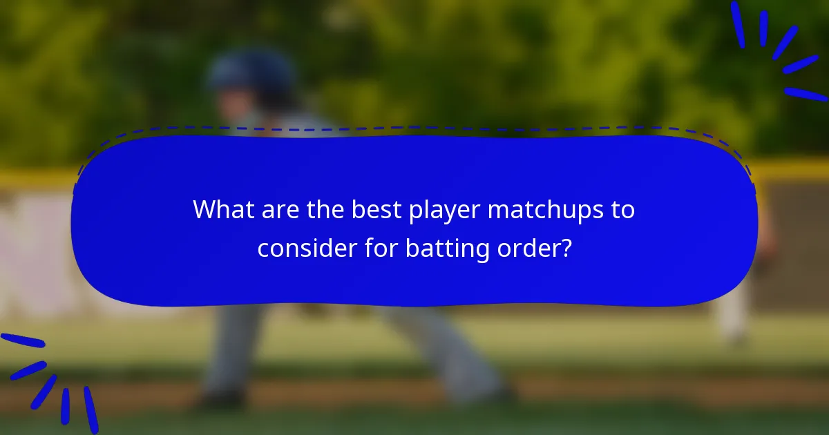 What are the best player matchups to consider for batting order?