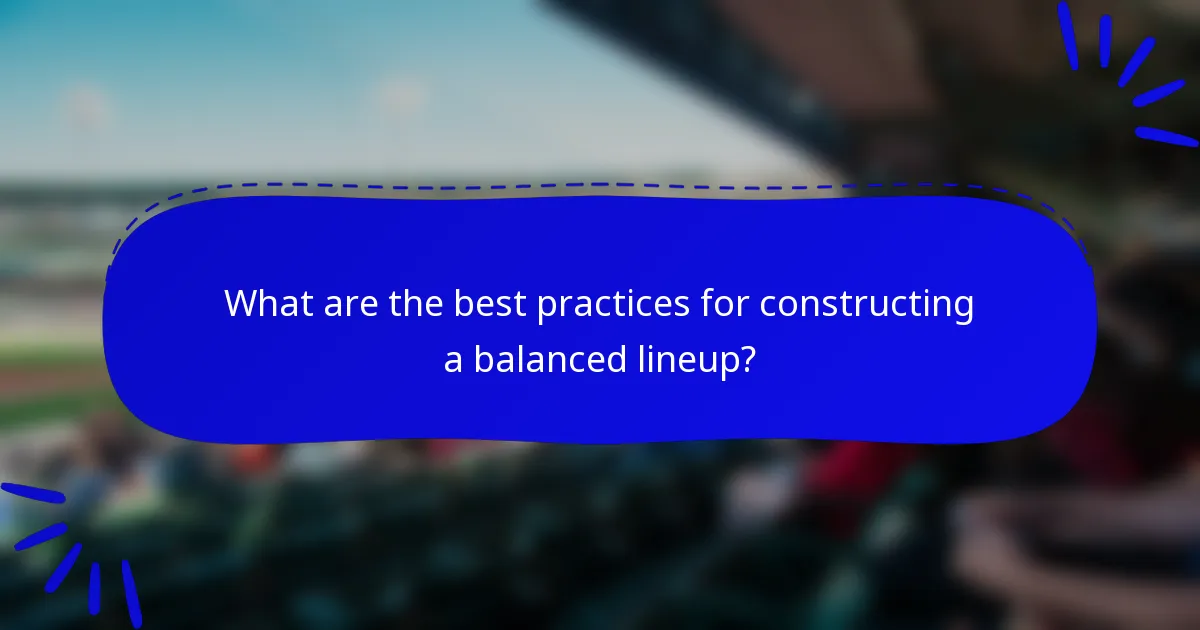 What are the best practices for constructing a balanced lineup?