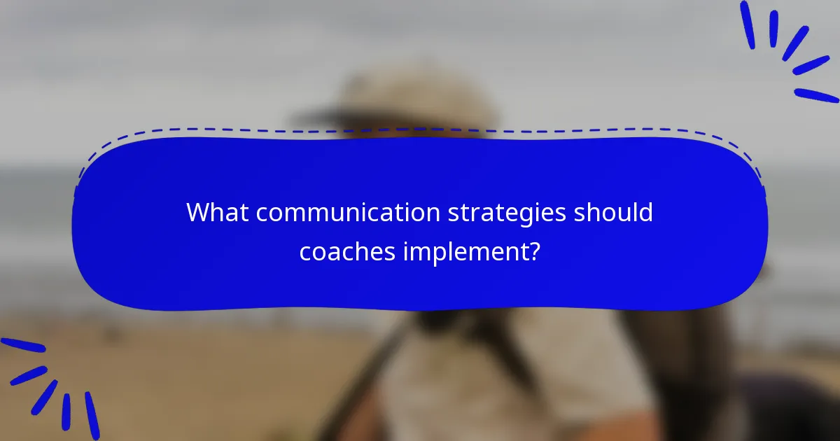 What communication strategies should coaches implement?