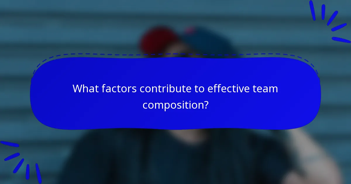 What factors contribute to effective team composition?