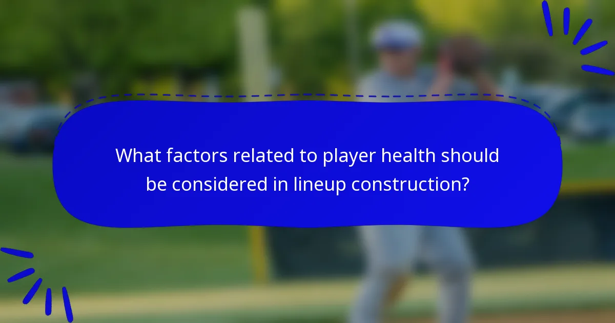 What factors related to player health should be considered in lineup construction?