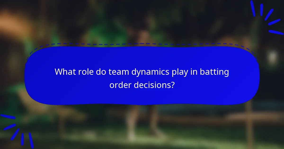 What role do team dynamics play in batting order decisions?