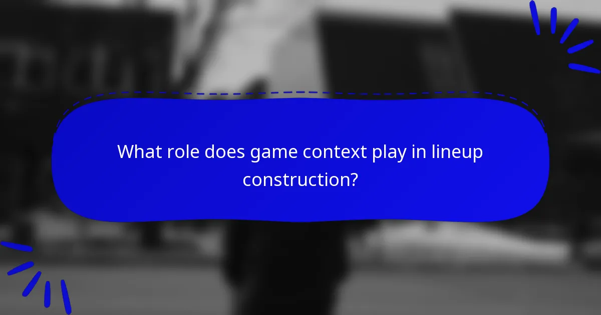 What role does game context play in lineup construction?