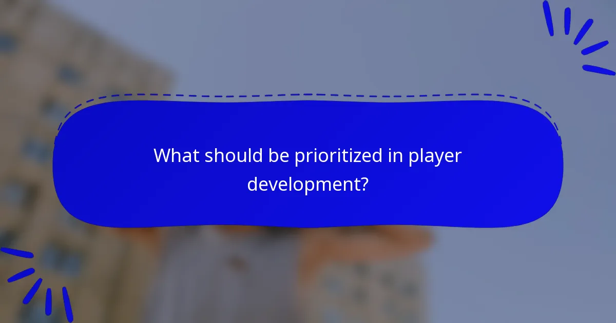 What should be prioritized in player development?