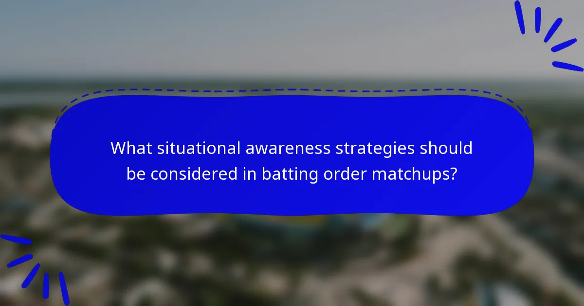 What situational awareness strategies should be considered in batting order matchups?