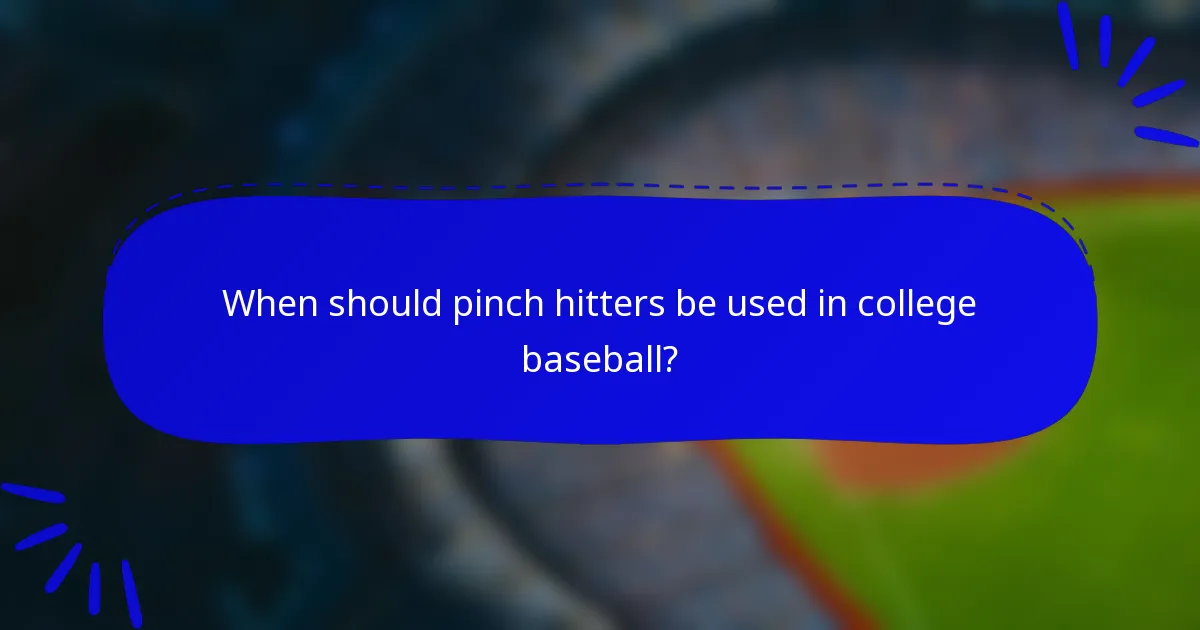 When should pinch hitters be used in college baseball?