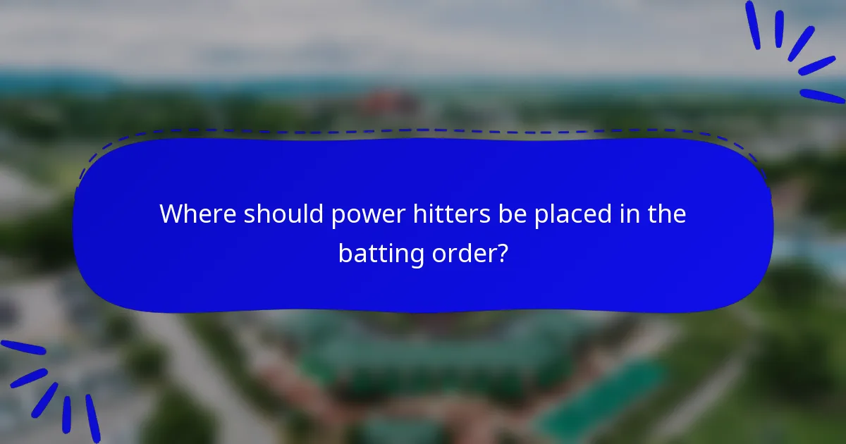 Where should power hitters be placed in the batting order?
