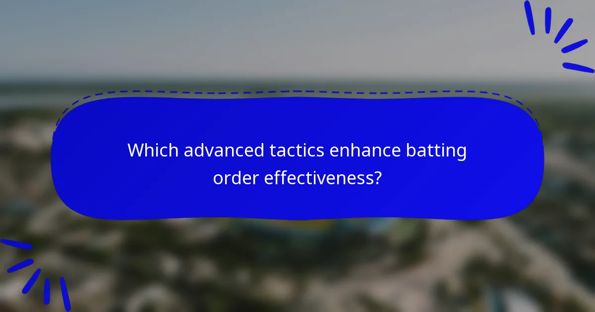 Which advanced tactics enhance batting order effectiveness?