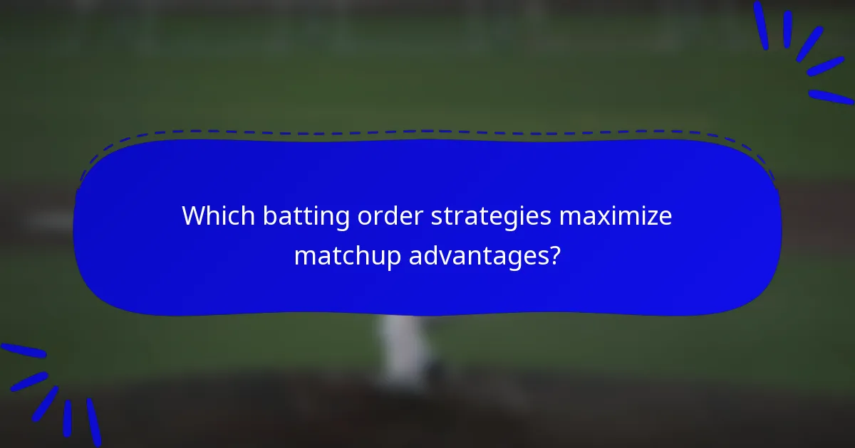 Which batting order strategies maximize matchup advantages?