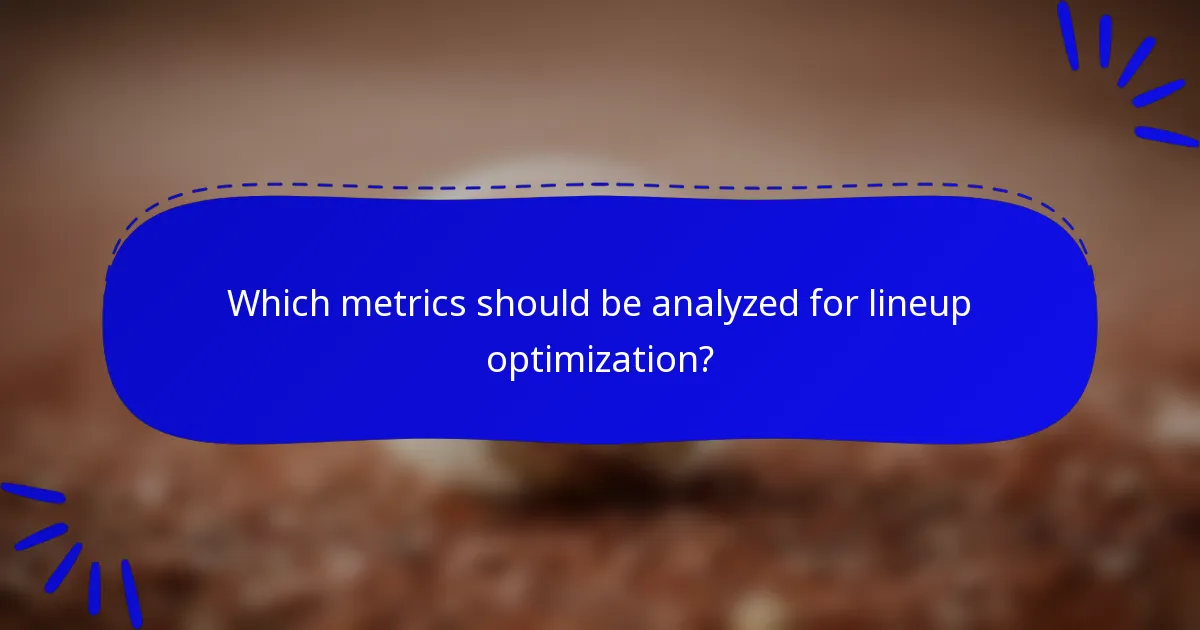 Which metrics should be analyzed for lineup optimization?