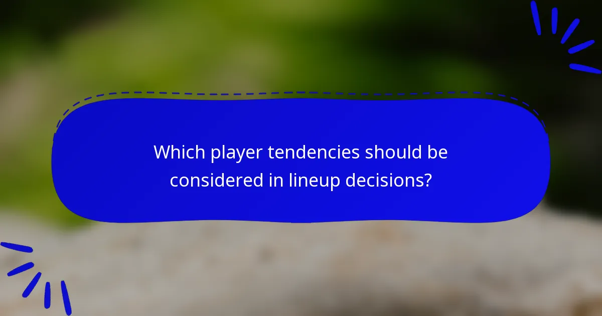 Which player tendencies should be considered in lineup decisions?