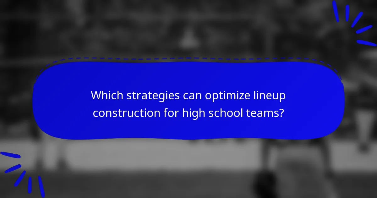 Which strategies can optimize lineup construction for high school teams?